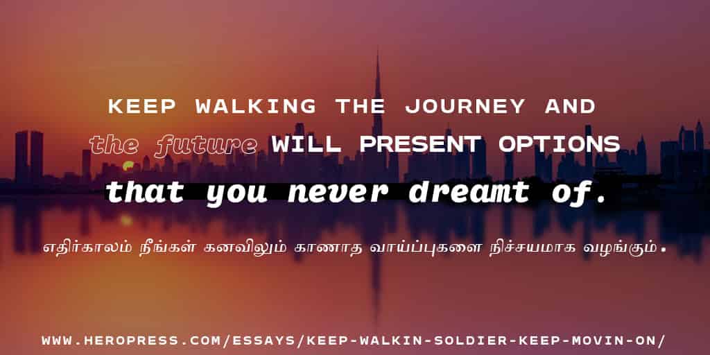 Keep walkin’ soldier Keep movin’ on – முன்னேறிடு முன்னேறிடு