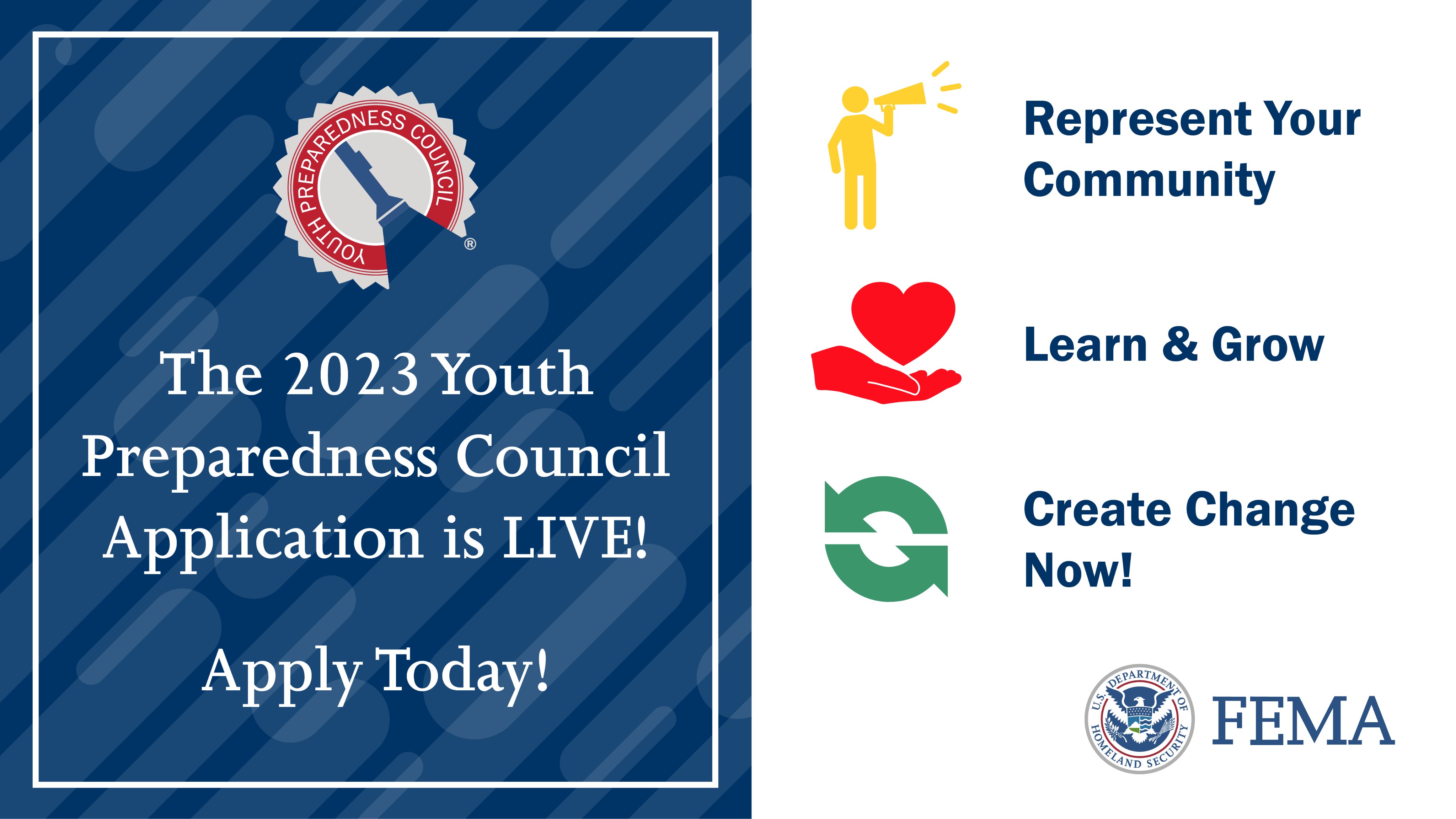 Left side of graphic shows Youth Preparedness Council logo against a blue back with the words: the 2023 Youth Preparedness Council application is live! Apply today. Right side of graphic has icons of a person with a megaphone, a heart resting in a hand and two arrows forming a circle. FEMA logo.