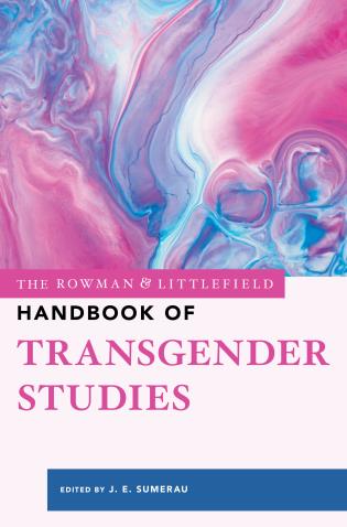 Cover Image of the book titled The Rowman & Littlefield Handbook of Transgender Studies