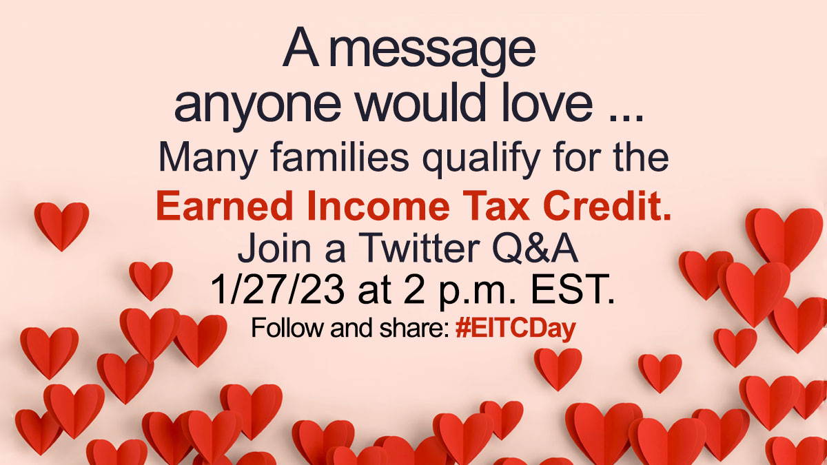 Paper hearts pictured on top of a pink background. Text: ‘A message anyone would love …Many families qualify for the Earned Income Tax Credit. Join a Twitter Q&A 1/27/23 at 2 p.m. EST. Follow and share: #EITCDay.’