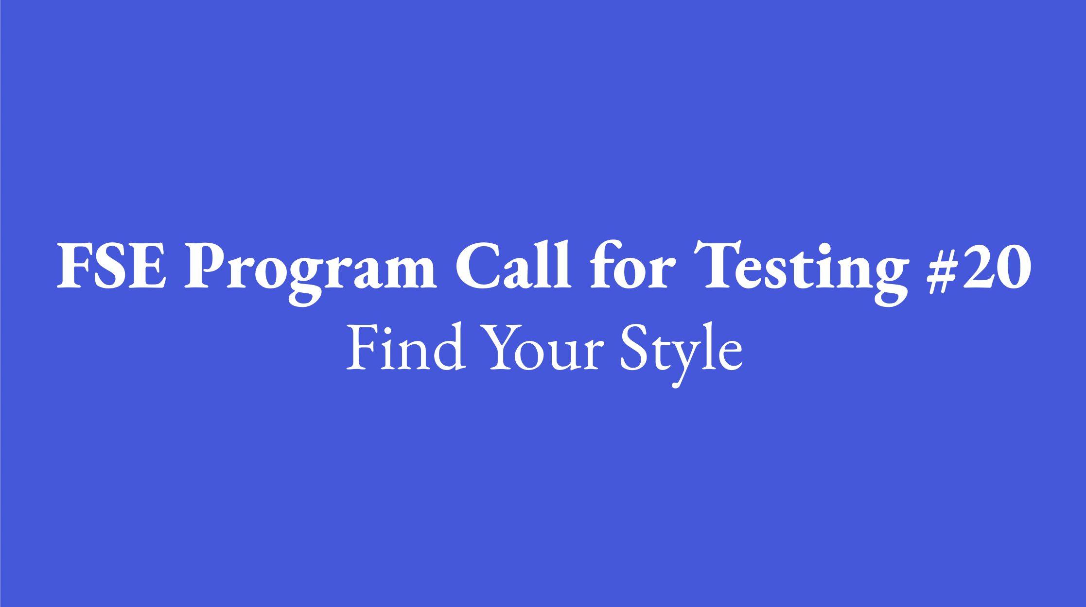 White texting on a blue background saying FSE Program Call for Testing #20: Find Your Style