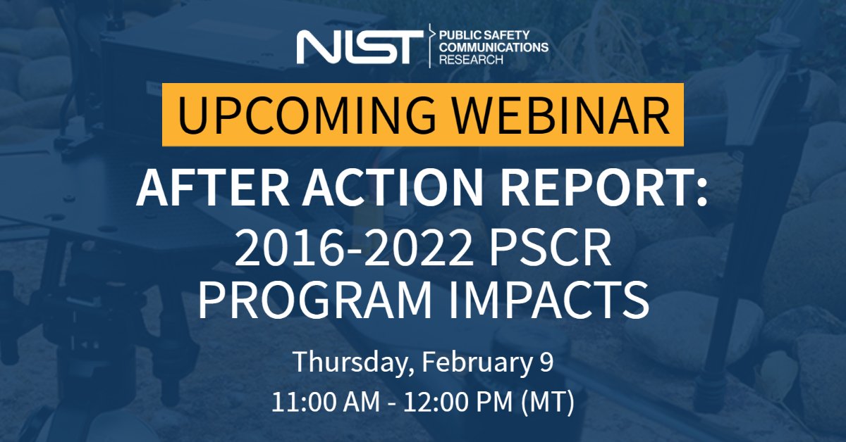 Text reads “NIST Public Safety Communications Research Upcoming Webinar After Action Report: 2016-2022 PSCR Program Impacts. Thursday, February 9 11:00 AM - 12:00 PM (MT)."