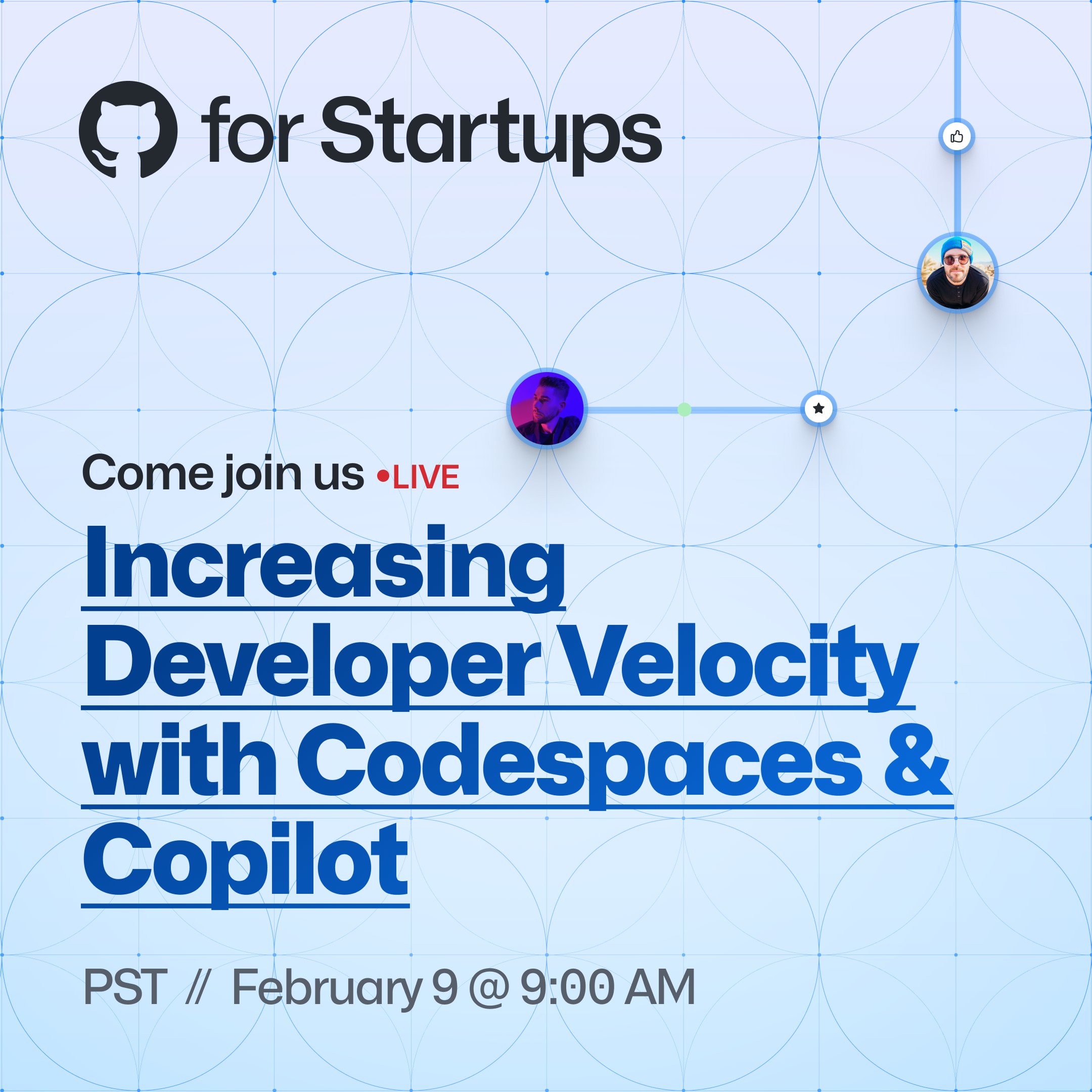 Image reads "GitHub for Startups. Come join us live." The title of the webinar is "Increasing Developer Velocity with Codespaces & Copilot" and takes place on February 9th 2023 at 9:00am PST. 