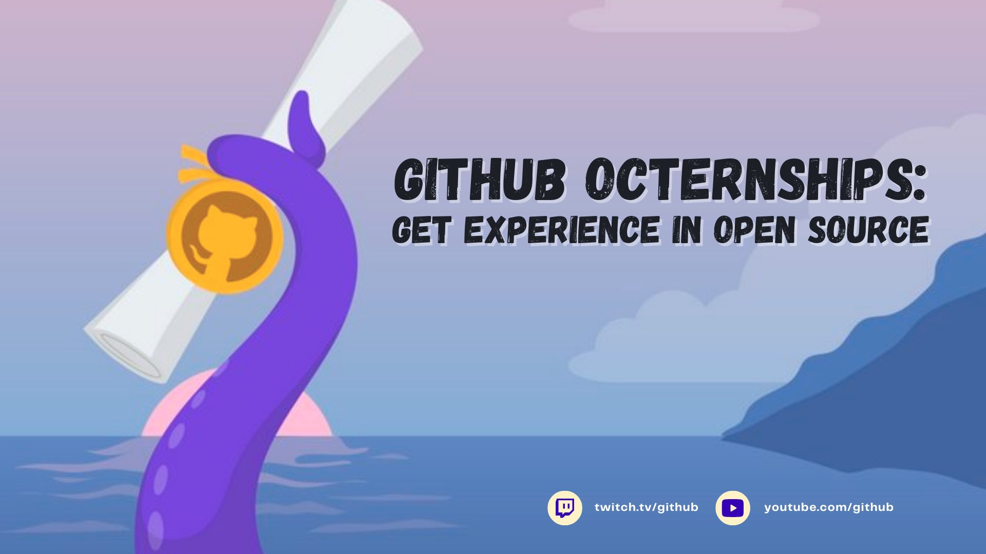 GitHub Octernships: Get Experience in Open Source on twitch.tv/github or youtube.com/github