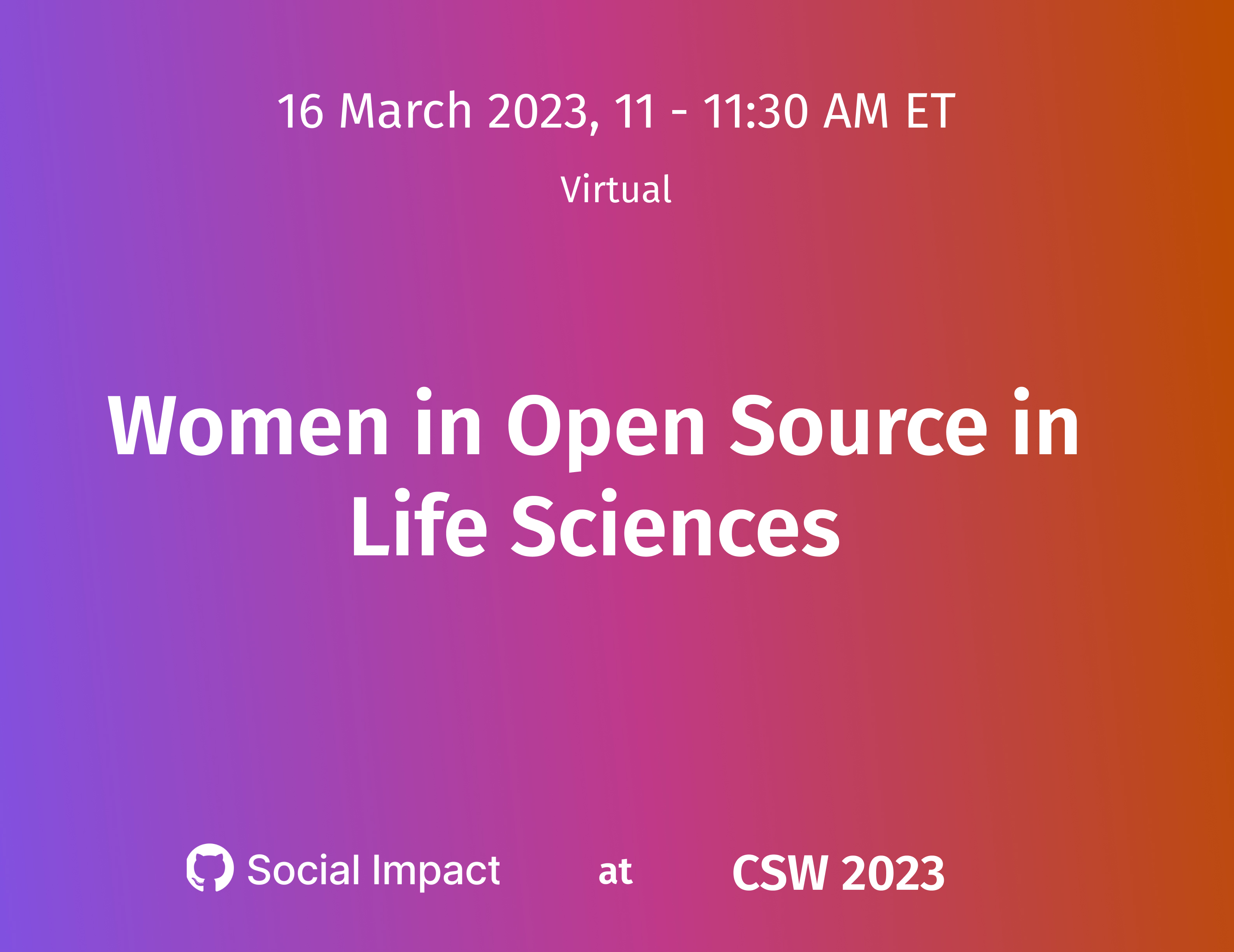 Image reads "16 March 2023, 11-11:30am ET Virtual. Women in Open Source in Life Sciences. GitHub Social Impact at CSW 2023."