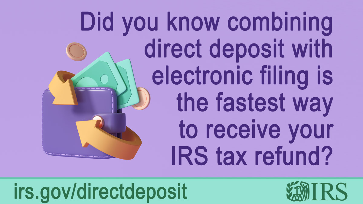 Purple wallet with money coming out and arrows wrapping around wallet. IRS logo and text ‘Did you know combining direct deposit with electronic filing is the fastest way to receive your IRS tax refund? irs.gov/directdeposit’