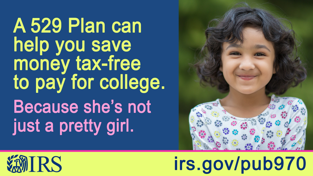 A smiling young girl. Text, “A 529 Plan can help you save money tax-free to pay for college. Because she’s not just a pretty girl.” IRS logo. Irs.gov/pub970