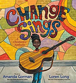 Change Sings: A Children's Anthem by [Amanda Gorman, Loren Long]