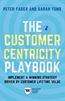 The Customer Centricity Playbook: Implement a Winning Strategy Driven by Customer Lifetime Value