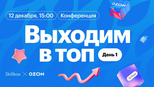 «‎Выходим в топ»: конференция по продвижению на маркетплейсах от Ozon и Skillbox. День 1