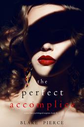 Icon image The Perfect Accomplice (A Jessie Hunt Psychological Suspense Thriller—Book Thirty-Two)