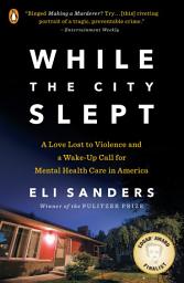Icon image While the City Slept: A Love Lost to Violence and a Wake-Up Call for Mental Health Care in America