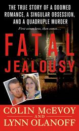 Icon image Fatal Jealousy: The True Story of a Doomed Romance, a Singular Obsession, and a Quadruple Murder