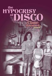 Icon image The Hypocrisy of Disco: A Memoir