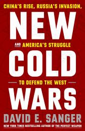 Icon image New Cold Wars: China's Rise, Russia's Invasion, and America's Struggle to Defend the West