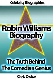 Icon image Robin Williams Biography - The Truth Behind The Comedian Genius: Celebrity Biographies