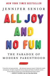 Icon image All Joy and No Fun: The Paradox of Modern Parenthood