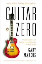 Icon image Guitar Zero: The Science of Becoming Musical at Any Age