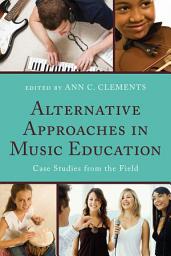 Icon image Alternative Approaches in Music Education: Case Studies from the Field