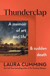 Icon image Thunderclap: A Memoir of Art and Life and Sudden Death