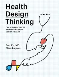 Icon image Health Design Thinking: Creating Products and Services for Better Health