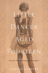 Icon image Little Dancer Aged Fourteen: The True Story Behind Degas's Masterpiece