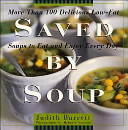 Icon image Saved By Soup: More Than 100 Delicious Low-Fat Soups To Eat And Enjoy Every Day