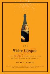 Icon image The Widow Clicquot: The Story of a Champagne Empire and the Woman Who Ruled It