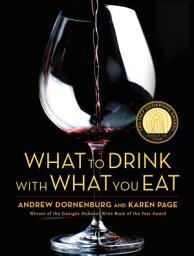 Icon image What to Drink with What You Eat: The Definitive Guide to Pairing Food with Wine, Beer, Spirits, Coffee, Tea - Even Water - Based on Expert Advice from America's Best Sommeliers