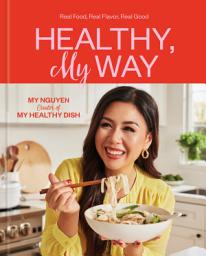 Icon image Healthy, My Way: Real Food, Real Flavor, Real Good: A Cookbook