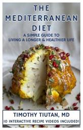 Icon image The Mediterranean Diet: A Simple Guide To Living A Longer & Healthier Life. 10 Interactive Recipe Videos Included!