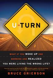 Icon image U-Turn: What If You Woke Up One Morning and Realized You Were Living the Wrong Life?