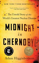 Icon image Midnight in Chernobyl: The Untold Story of the World's Greatest Nuclear Disaster