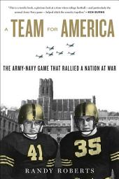 Icon image A Team For America: The Army–Navy Game That Rallied a Nation at War