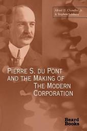 Icon image Pierre S. Du Pont and the Making of the Modern Corporation