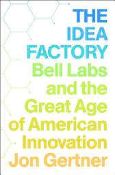 Icon image The Idea Factory: Bell Labs and the Great Age of American Innovation