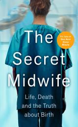 Icon image The Secret Midwife: Life, Death and the Truth about Birth