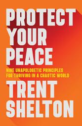 Icon image Protect Your Peace: Nine Unapologetic Principles for Thriving in a Chaotic World