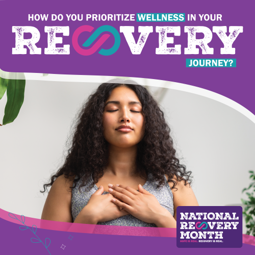 Graphic of a dark-haired woman meditating with her eyes closed under a purple banner that reads, “How do you prioritize wellness in your recovery journey?” Bottom right corner has a logo that reads, “National Recovery Month. Hope is real. Recovery is real.”