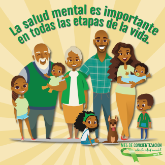 Una representación gráfica de una familia con varios miembros en diferentes etapas de la vida: tres niños y dos bebés con el padre y la madre, un abuelo, una abuela y un perrito. El texto en la parte superior dice: 'La salud mental es importante en todas las etapas de la vida.' El logotipo en la parte inferior derecha dice: 'Mes de Concientización sobre la Salud Mental. Mayo'