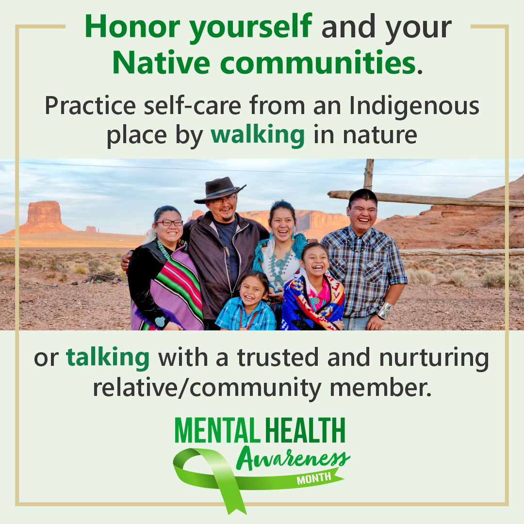 A photograph of a Native American family of five, smiling and dressed in a traditional and cultural way. The text above and below them reads: Honor yourself and your Native communities. Practice selfcare from an Indigenous place by walking in nature or talking with a trusted and nurturing relative/community member. A logo at the bottom says: Mental Health Awareness Month.