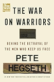 The War on Warriors: Behind the Betrayal of the Men Who Keep Us Free