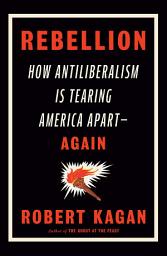 Ikonbilde Rebellion: How Antiliberalism Is Tearing America Apart--Again