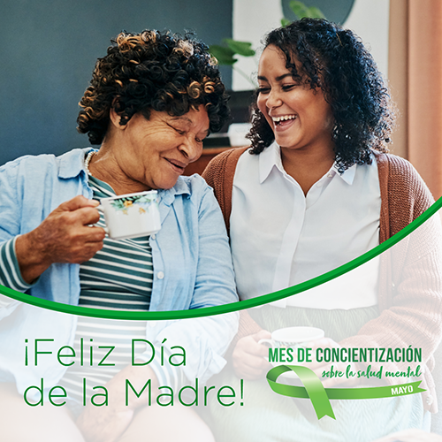 Una madre sosteniendo una taza junto a su hija, ambas sonriendo y festejando.
El texto en la parte inferior izquierda dice: '¡Feliz Día de la Madre!'
El logotipo en la parte inferior derecha dice: 'Mes de Concientización sobre la Salud Mental. Mayo'