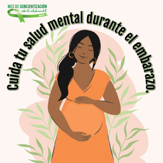 Representación gráfica de una mujer embarazada con los ojos cerrados, sonriendo y tocando su barriga de embarazo. El logotipo en la parte superior izquierda dice: 'Mes de Concientización sobre la Salud Mental. Mayo' El texto debajo del logotipo dice: 'Cuida tu salud mental durante el embarazo.'