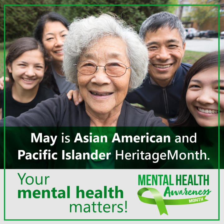 A photograph of an older Asian American woman with family members behind her. The text below them reads: May is Asian American and Pacific Islander Heritage Month. Your mental health matters. A logo at the bottom says: Mental Health Awareness Month. 
A logo at the bottom right reads: Mental health awareness month.  
