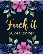 Fuck It 2024 Planner: Funny Weekly Organizer with Over 100 Sweary Affirmations and Badass Quotations