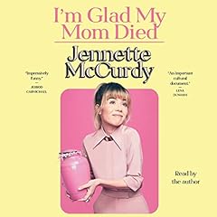 I'm Glad My Mom Died Audiobook By Jennette McCurdy cover art