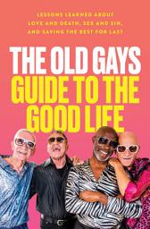 圖示圖片：The Old Gays Guide to the Good Life: Lessons Learned About Love and Death, Sex and Sin, and Saving the Best for Last