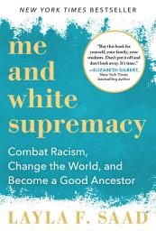 Icon image Me and White Supremacy: Combat Racism, Change the World, and Become a Good Ancestor